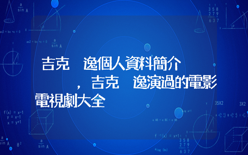 吉克雋逸個人資料簡介，吉克雋逸演過的電影電視劇大全插圖